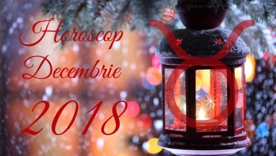 Horoscop Taur Decembrie 2018