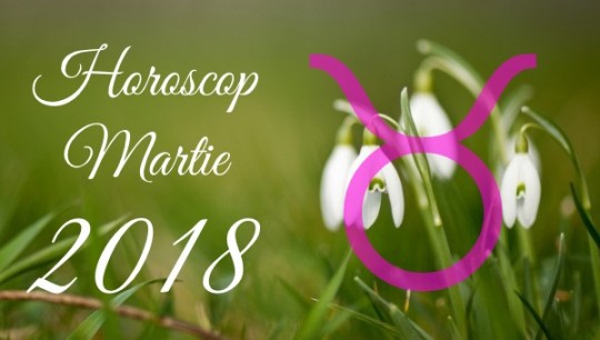 Horoscop Taur martie 2018