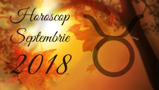 Horoscop Taur Septembrie 2018